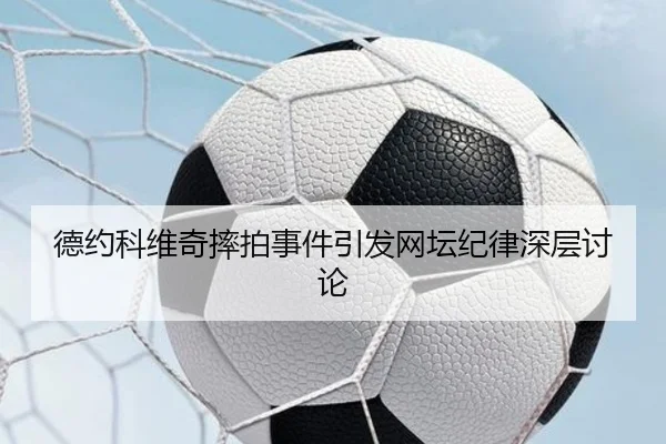 德约科维奇摔拍事件引发网坛纪律深层讨论