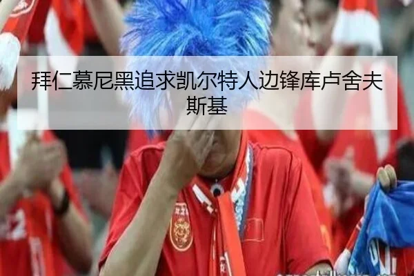 拜仁慕尼黑追求凯尔特人边锋库卢舍夫斯基