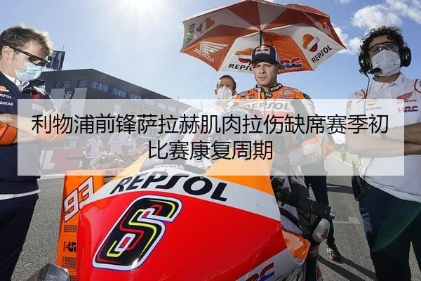 利物浦前锋萨拉赫肌肉拉伤缺席赛季初比赛康复周期